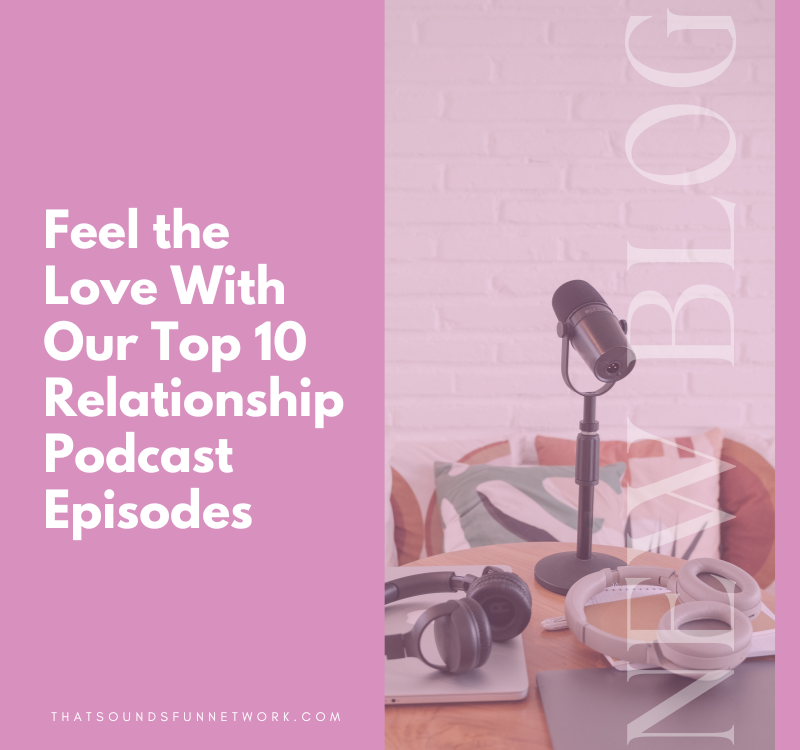 Feel the Love With Our Top 10 Relationship Podcast Episodes