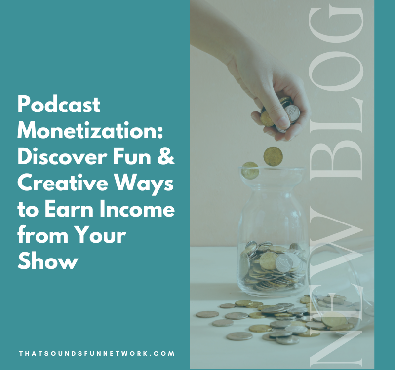 Podcast Monetization: Discover Fun and Creative Ways to Earn Income from Your Show