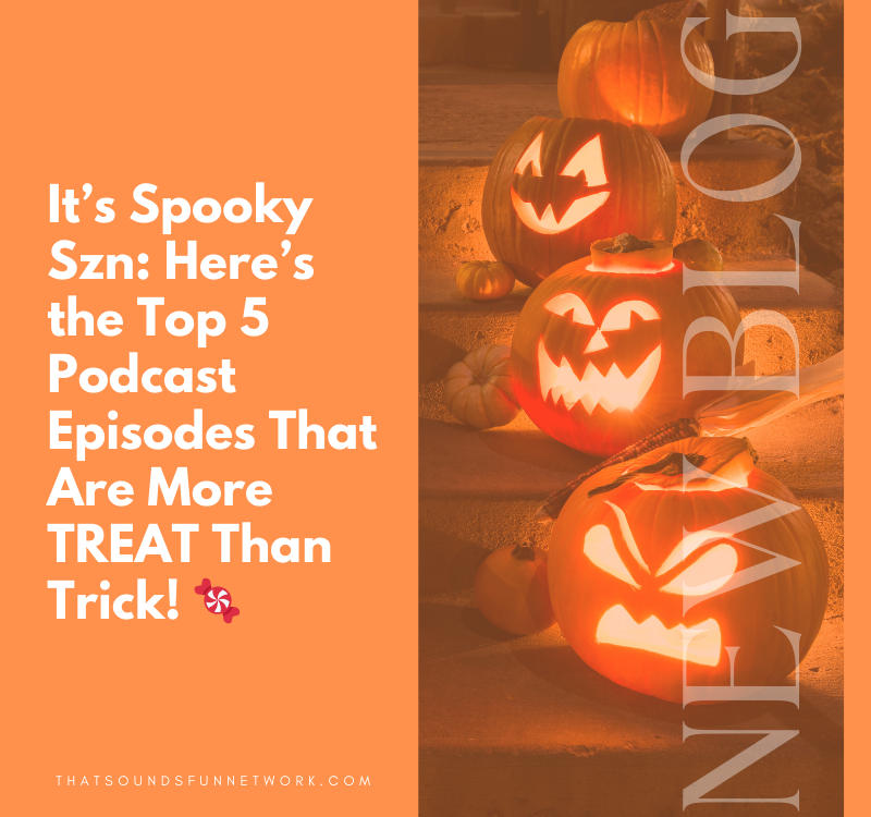 It’s Spooky Szn: Here’s the Top 5 Podcast Episodes That Are More TREAT Than Trick! 🍬