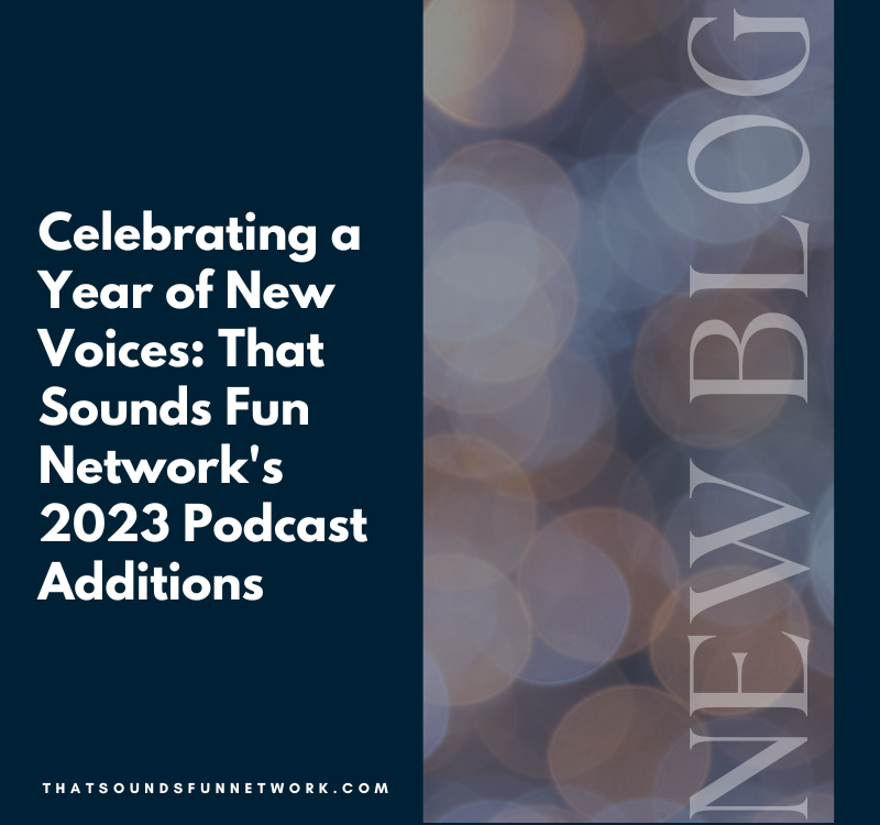 Celebrating a Year of New Voices: That Sounds Fun Network’s 2023 Podcast Additions
