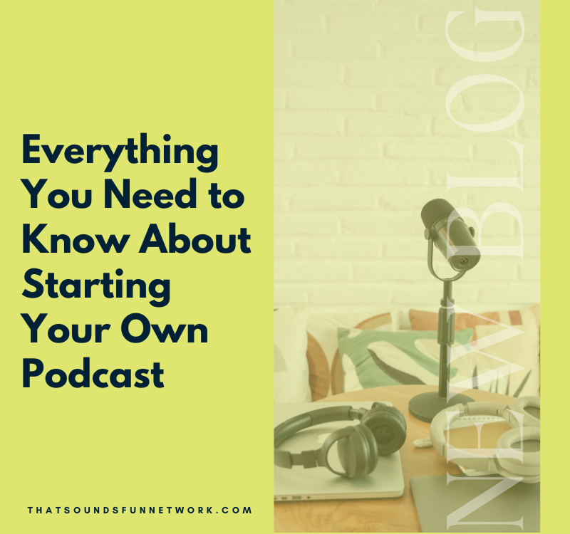 Everything You Need to Know About Starting Your Own Podcast
